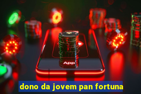 dono da jovem pan fortuna